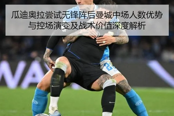 瓜迪奥拉尝试无锋阵后曼城中场人数优势与控场演变及战术价值深度解析