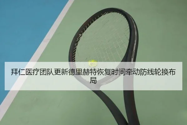 拜仁医疗团队更新德里赫特恢复时间牵动防线轮换布局